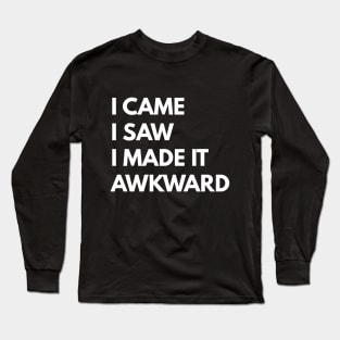 I Came I Saw I Made It Awkward Long Sleeve T-Shirt